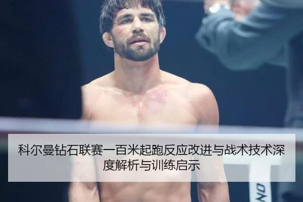 科尔曼钻石联赛一百米起跑反应改进与战术技术深度解析与训练启示